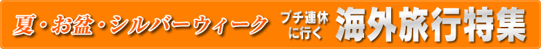 夏・お盆・シルバーウィークに行く海外旅行特集はこちら